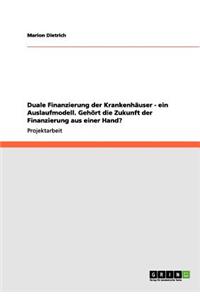 Duale Finanzierung der Krankenhäuser - ein Auslaufmodell. Gehört die Zukunft der Finanzierung aus einer Hand?