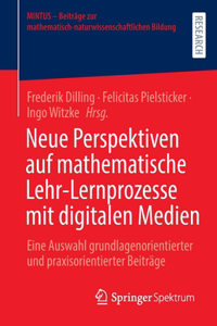 Neue Perspektiven Auf Mathematische Lehr-Lernprozesse Mit Digitalen Medien