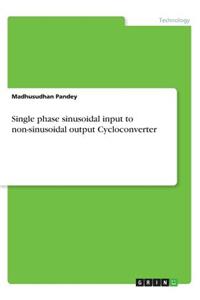 Single phase sinusoidal input to non-sinusoidal output Cycloconverter