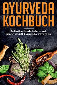 Ayurveda Kochbuch - Selbstheilende Küche mit mehr als 60 Ayurveda Rezepten