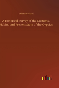 Historical Survey of the Customs, Habits, and Present State of the Gypsies
