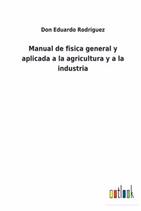 Manual de fisica general y aplicada a la agricultura y a la industria