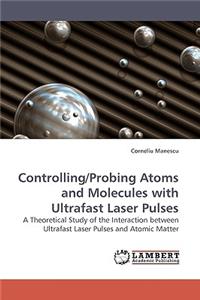 Controlling/Probing Atoms and Molecules with Ultrafast Laser Pulses