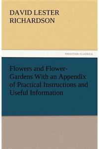 Flowers and Flower-Gardens with an Appendix of Practical Instructions and Useful Information