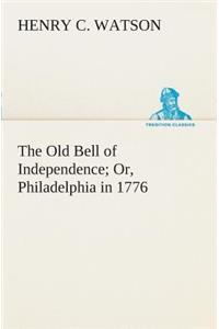 Old Bell of Independence Or, Philadelphia in 1776