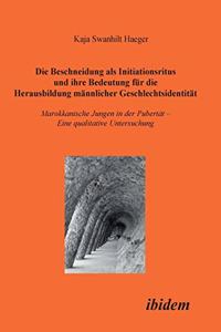 Beschneidung als Initiationsritus und ihre Bedeutung für die Herausbildung männlicher Geschlechtsidentität. Marokkanische Jungen in der Pubertät. Eine qualitative Untersuchung