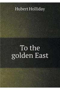 To the golden East