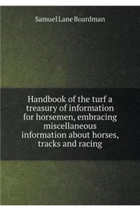 Handbook of the Turf a Treasury of Information for Horsemen, Embracing Miscellaneous Information about Horses, Tracks and Racing