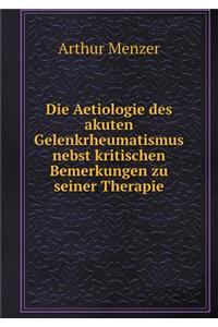 Die Aetiologie Des Akuten Gelenkrheumatismus Nebst Kritischen Bemerkungen Zu Seiner Therapie