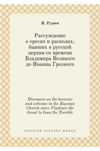 Discourse on the Heresies and Schisms in the Russian Church Since Vladimir the Great to Ivan the Terrible