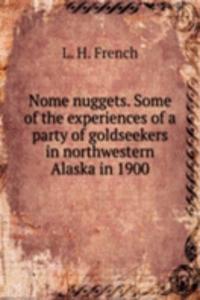 NOME NUGGETS. SOME OF THE EXPERIENCES O