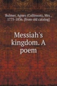 Messiah's kingdom. A poem