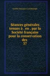 Seances generales tenues a . en . par la Societe francaise pour la conservation des .