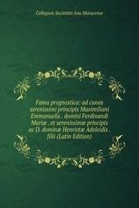 Fama prognostica: ad cunas serenissimi principis Maximiliani Emmanuelis . domini Ferdinandi Mariae . et serenissimae principis ac D. dominae Henrietae Adeleidis . filii (Latin Edition)