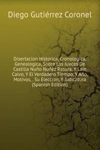 Disertacion Historica, Cronologica, Genealogica, Sobre Los Jueces De Castilla Nuno Nunez Rasura, Y Lain Calvo, Y El Verdadero Tiempo, Y Ano, Motivos, . Su Eleccion, Y Judicatura (Spanish Edition)