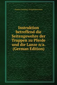 Instruktion betreffend die Seitengewehre der Truppen zu Pferde und die Lanze n/a.