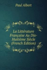 La Litterature Francaise Au Dix-Huitieme Siecle (French Edition)