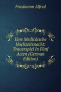 Eine Medicaische Hochzeitsnacht: Trauerspiel In Funf Acten (German Edition)