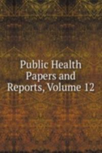 Public Health Papers and Reports, Volume 12