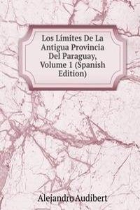 Los Limites De La Antigua Provincia Del Paraguay, Volume 1 (Spanish Edition)