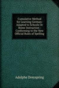 Cumulative Method for Learning German: Adapted to Schools Or Home Instruction : Conforming to the New Official Rules of Spelling