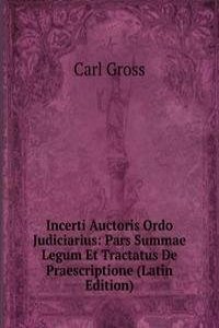 Incerti Auctoris Ordo Judiciarius: Pars Summae Legum Et Tractatus De Praescriptione (Latin Edition)