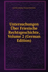 Untersuchungen Uber Friesische Rechtsgeschichte, Volume 2 (German Edition)