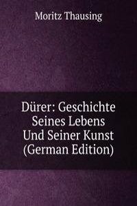Durer: Geschichte Seines Lebens Und Seiner Kunst (German Edition)