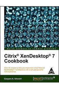 Citrix XenDesktop 7 Cookbook: Over 35 recipes to help you implement a fully featured XenDesktop 7 architecture with a rich and powerful VDI experience