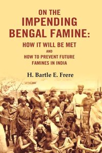 On the Impending Bengal Famine: How It Will Be Met and How to Prevent Future Famines in India