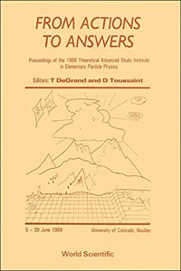 From Actions to Answers - Proceedings of the 1989 Theoretical Advanced Study Institute in Elementary Particle Physics