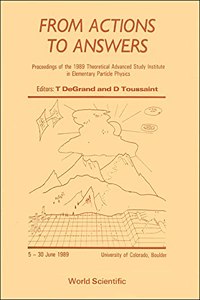 From Actions to Answers - Proceedings of the 1989 Theoretical Advanced Study Institute in Elementary Particle Physics