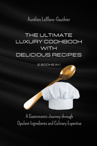 Ultimate Luxury Cookbook with Delicious Recipes - 2 Books in 1