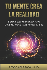 Tu Mente Crea la Realidad