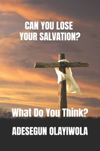 Can You Lose Your Salvation?