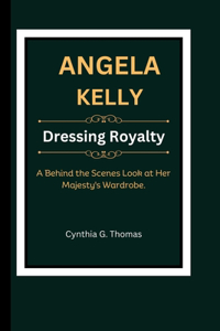 Angela Kelly: Dressing Royalty - A Behind the Scenes look at Her Majesty's Wardrobe