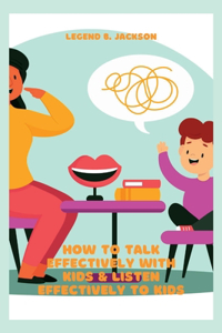 How to Talk Effectively With Kids & Listen Effectively to Kids