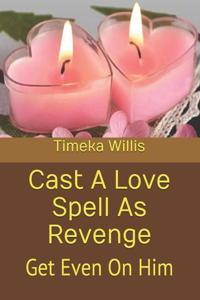 Cast A Love Spell As Revenge