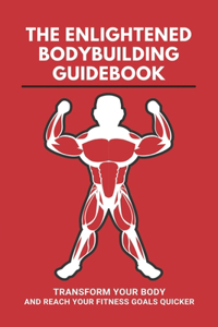 The Enlightened Bodybuilding Guidebook