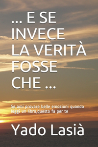 ... E Se Invece La Verità Fosse Che ...