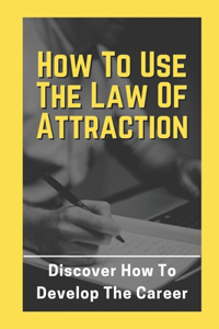 How To Use The Law Of Attraction