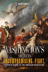 Washington's Secrets: Uncompromising Fight - The rapid change of the American Revolution (Part 1)