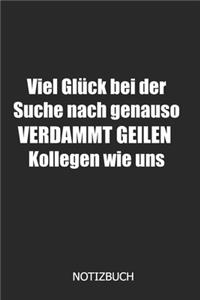 Viel glück bei der Suche nach genauso verdammt geilen Kollegen! Notizbuch