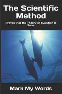 Scientific Method: Proves that the Theory of Evolution Is False