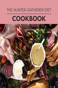 The Hunter-gatherer Diet Cookbook