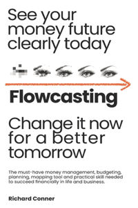 Flowcasting See Your Money Future Clearly Today Change It Now for a Better Tomorrow