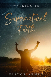 Walking In Supernatural Faith