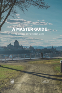 A MASTER GUIDE To Québec City's Hidden Gems