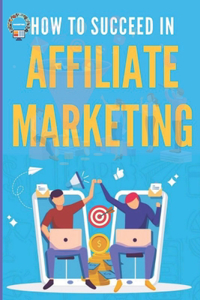 How to Succeed in Affiliate Marketing