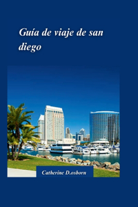 Guía de Viaje de San Diego 2024: Descubra lo mejor de la mejor ciudad de Estados Unidos: playas, atracciones y tesoros escondidos